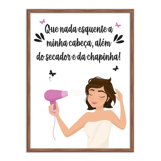 Quadro Decorativo Que Nada Esquente A Minha Cabeça, Além Do Secador...