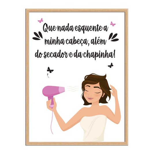 Quadro Decorativo Que Nada Esquente A Minha Cabeça, Além Do Secador...