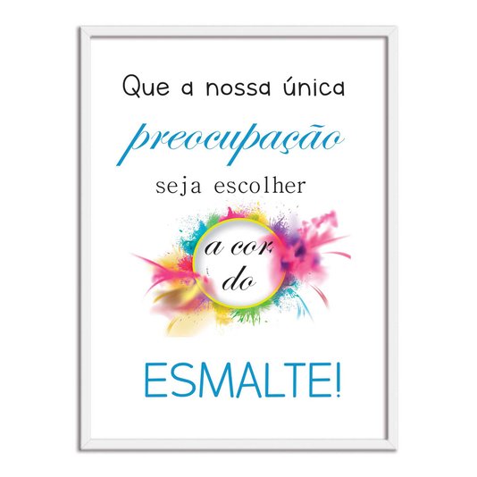 Quadro Decorativo Que Nossa Única Preocupação Seja Escolher A Cor Do Esmalte