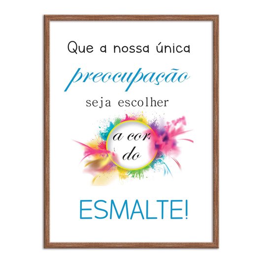 Quadro Decorativo Que Nossa Única Preocupação Seja Escolher A Cor Do Esmalte