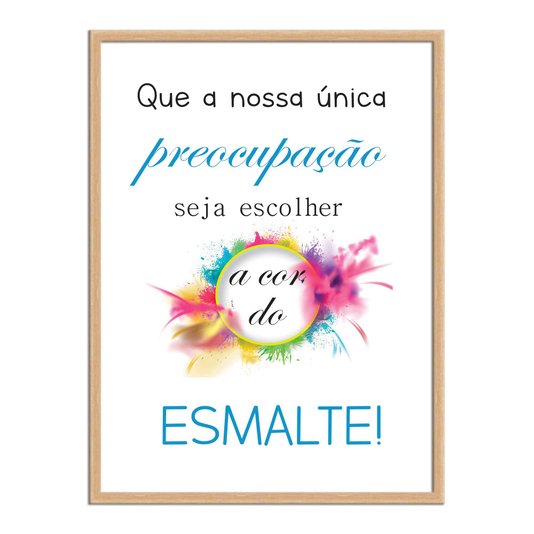 Quadro Decorativo Que Nossa Única Preocupação Seja Escolher A Cor Do Esmalte