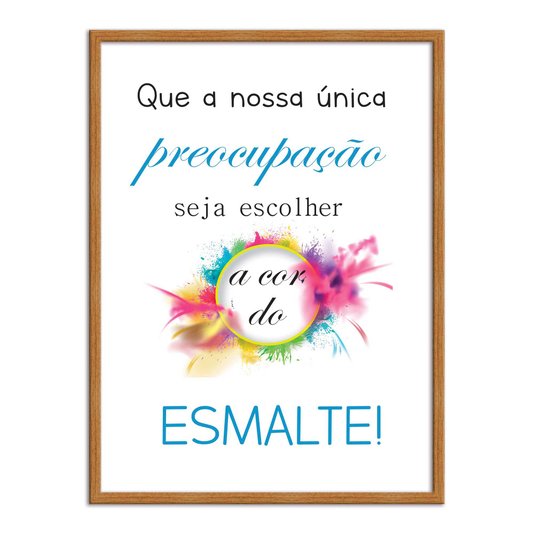 Quadro Decorativo Que Nossa Única Preocupação Seja Escolher A Cor Do Esmalte