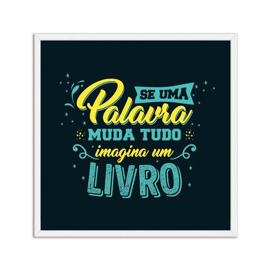 Quadro Decorativo Se uma Palavra Muda Tudo Imagina um Livro