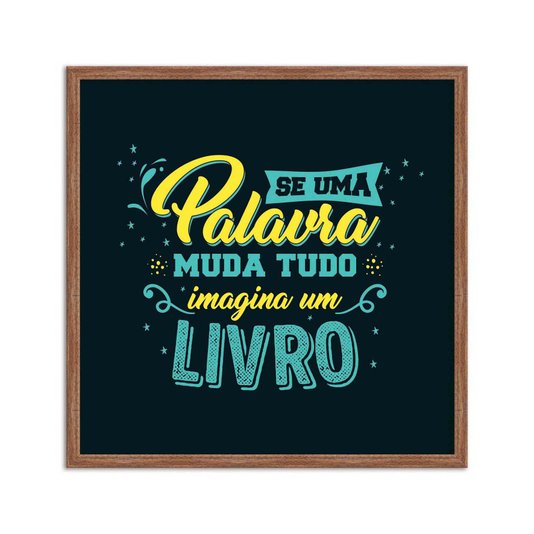 Quadro Decorativo Se uma Palavra Muda Tudo Imagina um Livro