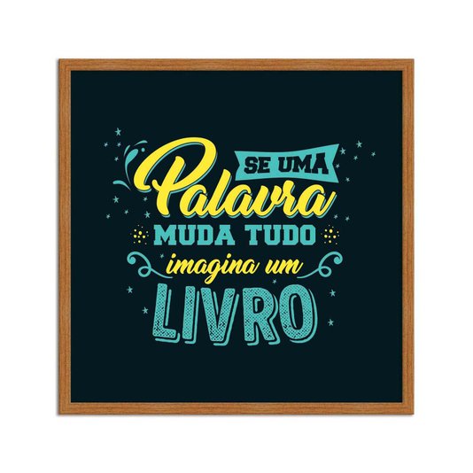Quadro Decorativo Se uma Palavra Muda Tudo Imagina um Livro