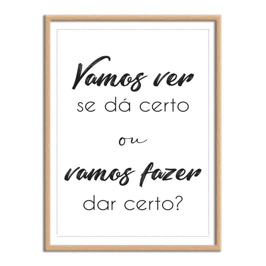 Quadro Decorativo Vamos Ver se Dá Certou ou Vamos Fazer dar Certo?