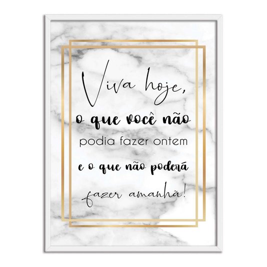 Quadro Decorativo Viva Hoje, o que Você não Podia Fazer Ontem e o que não Poderá Fazer Amanhã!