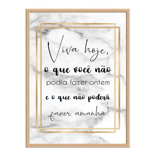 Quadro Decorativo Viva Hoje, o que Você não Podia Fazer Ontem e o que não Poderá Fazer Amanhã!