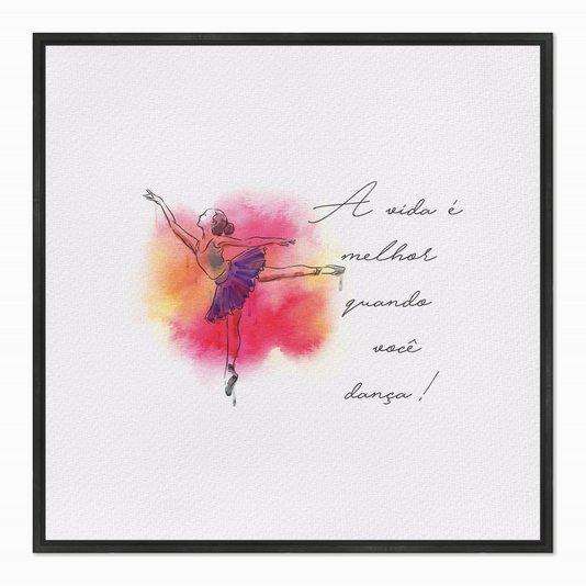 Quadro em Tela Canvas A Vida é Melhor Quando Você Dança