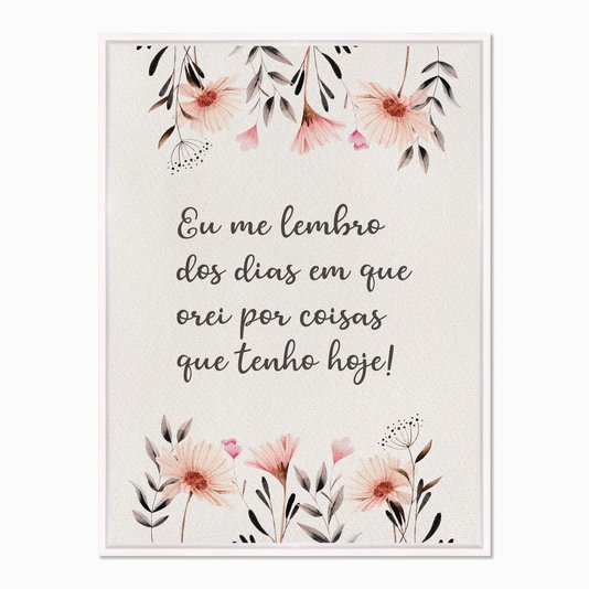 Quadro em Tela Canvas Eu Me Lembro dos Dias em que Orei por Coisas que Tenho Hoje