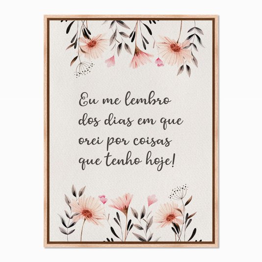 Quadro em Tela Canvas Eu Me Lembro dos Dias em que Orei por Coisas que Tenho Hoje