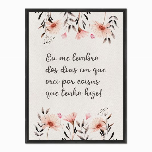 Quadro em Tela Canvas Eu Me Lembro dos Dias em que Orei por Coisas que Tenho Hoje