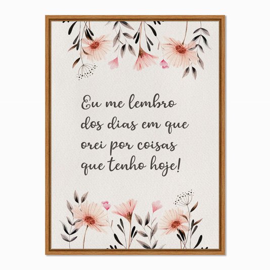 Quadro em Tela Canvas Eu Me Lembro dos Dias em que Orei por Coisas que Tenho Hoje