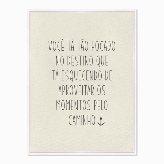 Quadro em Tela Canvas Você tá Tão Focado no Destino...