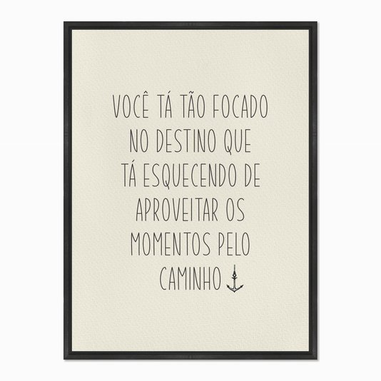 Quadro em Tela Canvas Você tá Tão Focado no Destino...