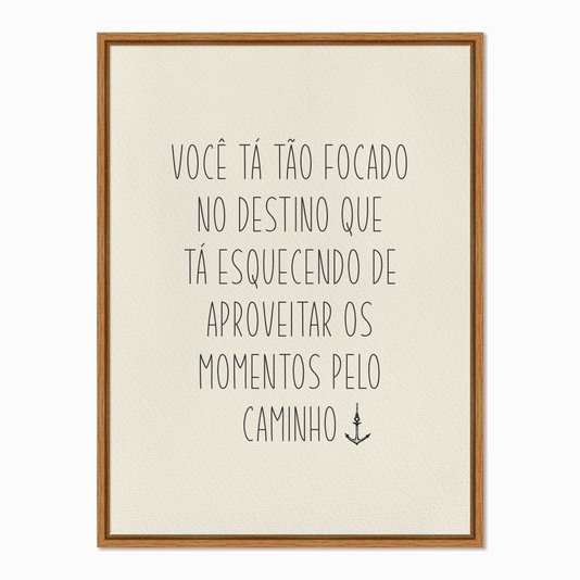 Quadro em Tela Canvas Você tá Tão Focado no Destino...