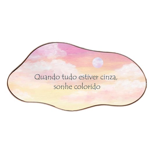 Quadro Orgânico Decorativo Frase Quando Tudo Estiver Cinza, Sonhe Colorido com Moldura Flexível Metalizada