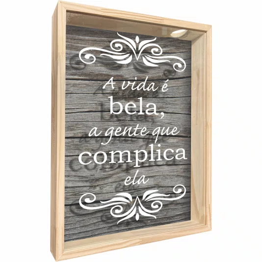 Quadro Porta Tampinhas A Vida é Bela, a Gente que Complica Ela