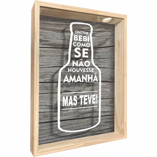Quadro Porta Tampinhas Ontem Bebi Como Se Não Houvesse Amanhã, Mas teve !