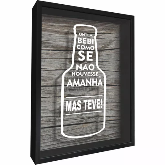 Quadro Porta Tampinhas Ontem Bebi Como Se Não Houvesse Amanhã, Mas teve !