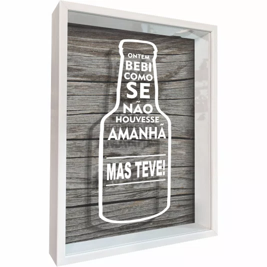 Quadro Porta Tampinhas Ontem Bebi Como Se Não Houvesse Amanhã, Mas teve !