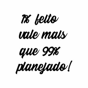 Frase de Parede 1% Feito Vale Mais Que 99% Planejado! Frase de Parede 1% Feito Vale Mais Que 99% Planejado!