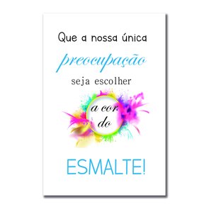 Placa Decorativa Que Nossa Única Preocupação Seja Escolher A Cor Do Esmalte Placa Decorativa Que Nossa Única Preocupação Seja Escolher A Cor Do Esmalte