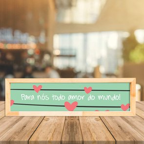 Quadro com Mensagem Para Nós Todo Amor Do Mundo! Quadro com Mensagem Para Nós Todo Amor Do Mundo!