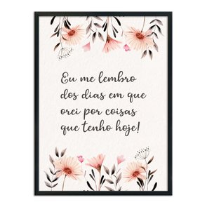 Quadro Decorativo Eu Me Lembro dos Dias em que Orei por Coisas que Tenho Hoje! Quadro Decorativo Eu Me Lembro dos Dias em que Orei por Coisas que Tenho Hoje!