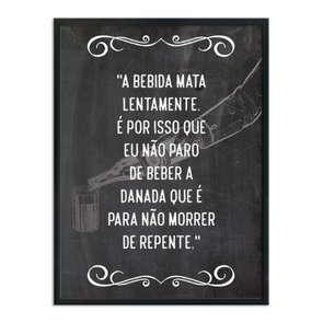 Quadro Decorativo Frase: "A Bebida Mata Lentamente..." Quadro Decorativo Frase: "A Bebida Mata Lentamente..."