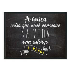 Quadro Decorativo Frase a Única Coisa que Você Consegue na Vida sem Esforço é Peso Quadro Decorativo Frase a Única Coisa que Você Consegue na Vida sem Esforço é Peso