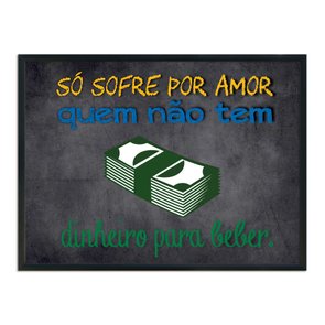 Quadro Decorativo Frases de Boteco - Só Sofre por Amor quem Não Tem Dinheiro Para Beber Quadro Decorativo Frases de Boteco - Só Sofre por Amor quem Não Tem Dinheiro Para Beber