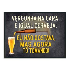Quadro Decorativo Frases de Boteco - Vergonha na Cara é Igual a Cerveja: Eu não Gostava Mas Agora Tô Tomando Quadro Decorativo Frases de Boteco - Vergonha na Cara é Igual a Cerveja: Eu não Gostava Mas Agora Tô Tomando