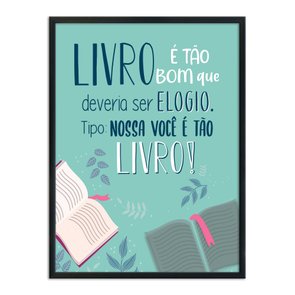 Quadro Decorativo Livro é Tão bom que Deveria ser Elogio. Tipo: Nossa você é tão Livro! Quadro Decorativo Livro é Tão bom que Deveria ser Elogio. Tipo: Nossa você é tão Livro!