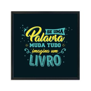 Quadro Decorativo Se uma Palavra Muda Tudo Imagina um Livro Quadro Decorativo Se uma Palavra Muda Tudo Imagina um Livro