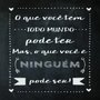 Placa Decorativa Frase "O Que Você Todo Mundo Pode Ter..."