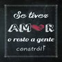 Placa Decorativa Frase "Se Tiver Amor o Resto a Gente Constrói!"