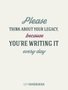 Placa Decorativa Frase Please Think About Your Legacy, Because You're Writing it Every Day
