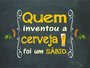 Placa Decorativa Frases de Boteco - Quem Inventou a Cerveja Foi um Sábio