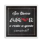 Quadro Decorativo Frase "Se Tiver Amor o Resto a Gente Constrói!"