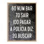 Quadro Decorativo Frases de Boteco - 60 num Bar 70 Sair 100 Pagar A Polícia diz: 20 Buscar