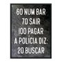 Quadro Decorativo Frases de Boteco - 60 num Bar 70 Sair 100 Pagar A Polícia diz: 20 Buscar