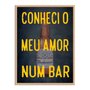 Quadro Decorativo Frases de Boteco - Conheci o Meu Amor num Bar