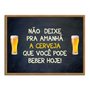 Quadro Decorativo Frases de Boteco - Não Deixe Para Amanhã a Cerveja que Você Pode Beber Hoje!