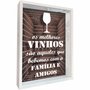 Quadro Porta Rolhas Os Melhores Vinhos São Aqueles que Bebemos com a Família e Amigos