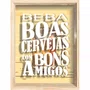 Quadro Porta Tampinhas Beba Boas Cervejas com Bons Amigos