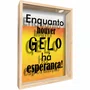 Quadro Porta Tampinhas Enquanto Houver Gelo Há Esperança