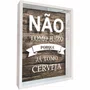 Quadro Porta Tampinhas Não Tomo Juizo Porque Já Tomo Cerveja