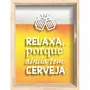 Quadro Porta Tampinhas Relaxa Porque Ainda Tem Cerveja